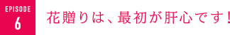 花贈りは、最初が肝心です！