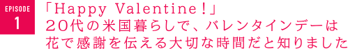 「Happy Valentine！」20代の米国暮らしで、バレンタインデーは花で感謝を伝える大切な時間だと知りました