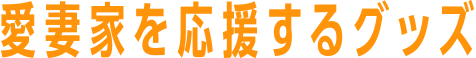 愛妻家を応援するグッズ